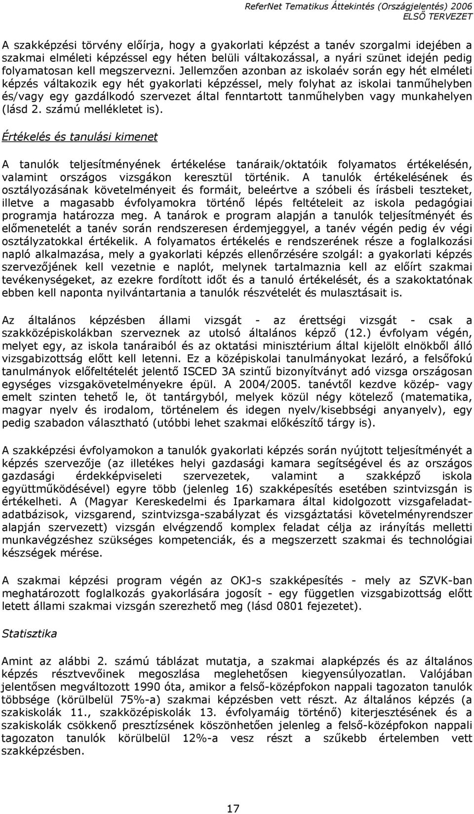 Jellemzően azonban az iskolaév során egy hét elméleti képzés váltakozik egy hét gyakorlati képzéssel, mely folyhat az iskolai tanműhelyben és/vagy egy gazdálkodó szervezet által fenntartott