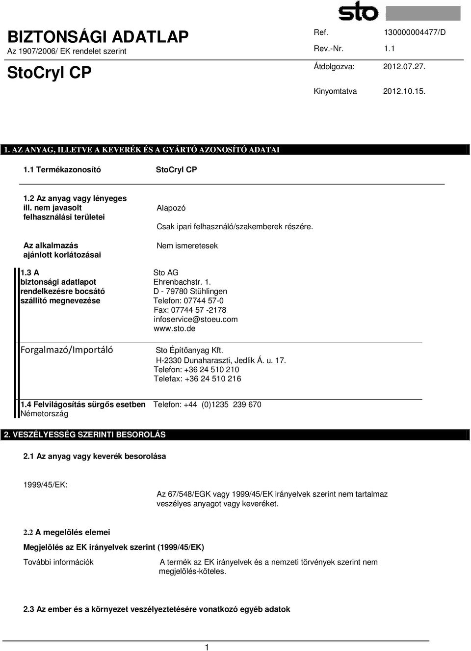 3 A Sto AG biztonsági adatlapot Ehrenbachstr. 1. rendelkezésre bocsátó D - 79780 Stühlingen szállító megnevezése Telefon: 07744 57-0 Fax: 07744 57-2178 infoservice@stoe