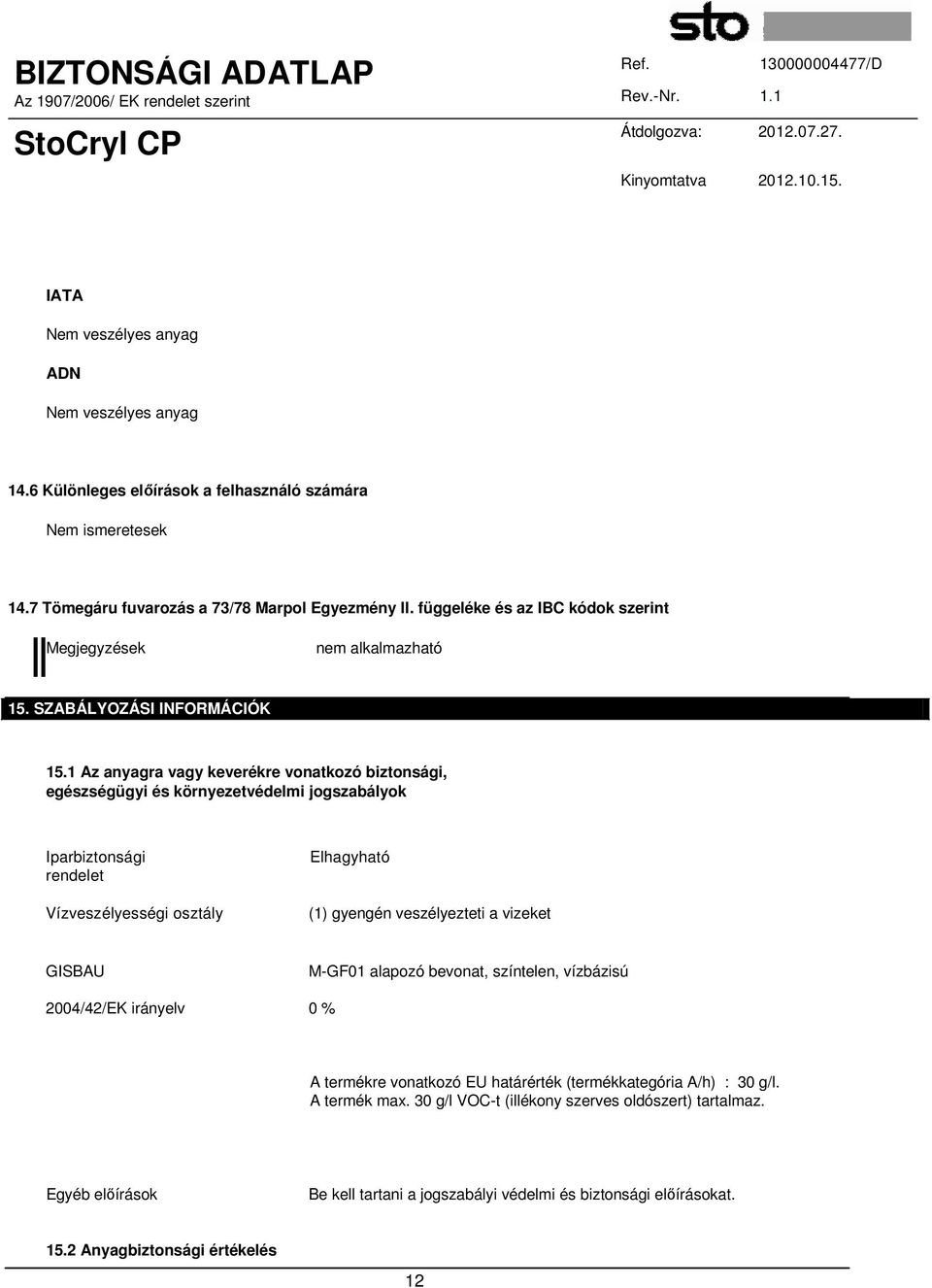 1 Az anyagra vagy keverékre vonatkozó biztonsági, egészségügyi és környezetvédelmi jogszabályok Iparbiztonsági rendelet Vízveszélyességi osztály Elhagyható (1) gyengén