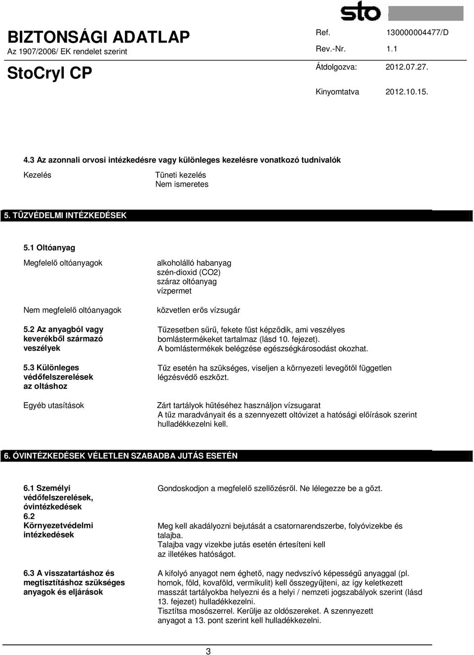 3 Különleges védőfelszerelések az oltáshoz Egyéb utasítások alkoholálló habanyag szén-dioxid (CO2) száraz oltóanyag vízpermet közvetlen erős vízsugár Tűzesetben sűrű, fekete füst képződik, ami