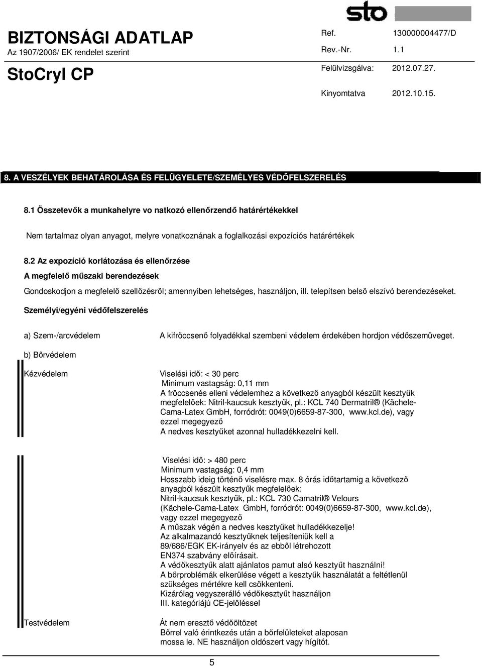 2 Az expozíció korlátozása és ellenőrzése A megfelelő műszaki berendezések Gondoskodjon a megfelelő szellőzésről; amennyiben lehetséges, használjon, ill. telepítsen belső elszívó berendezéseket.