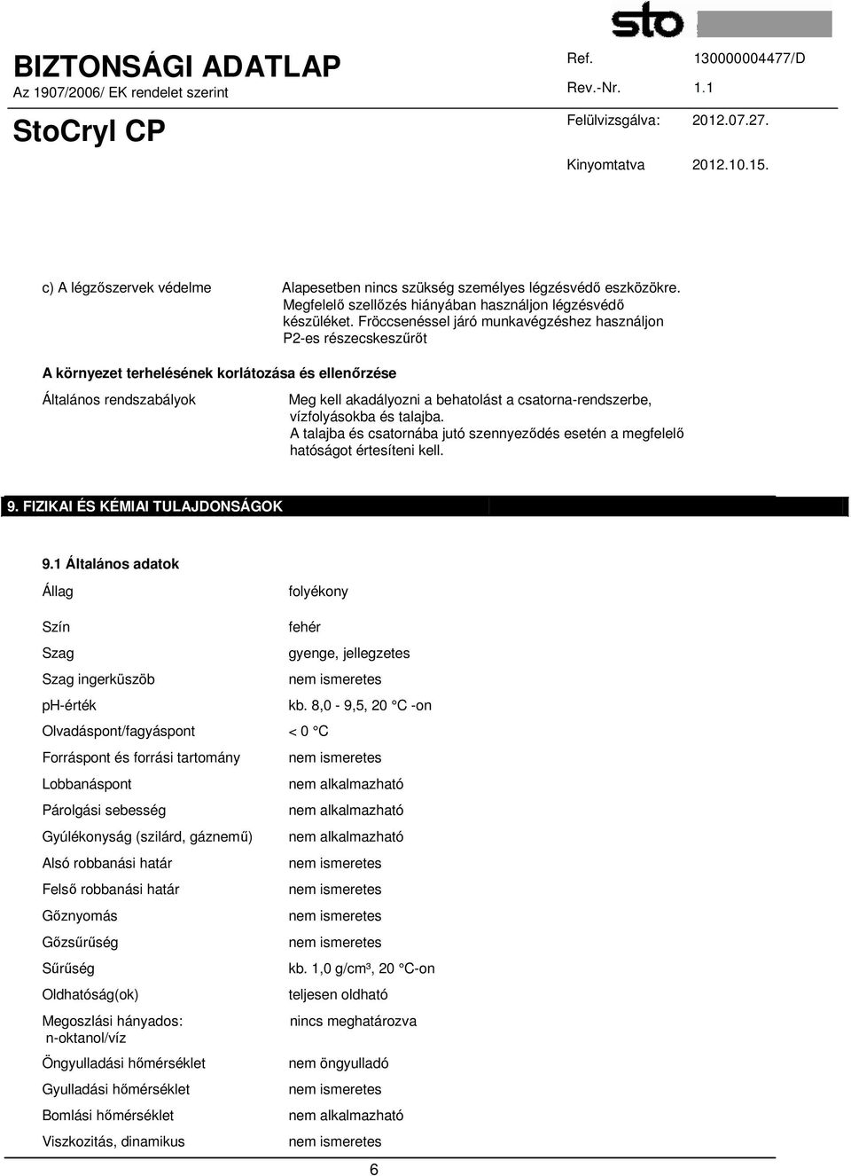 vízfolyásokba és talajba. A talajba és csatornába jutó szennyeződés esetén a megfelelő hatóságot értesíteni kell. 9. FIZIKAI ÉS KÉMIAI TULAJDONSÁGOK 9.