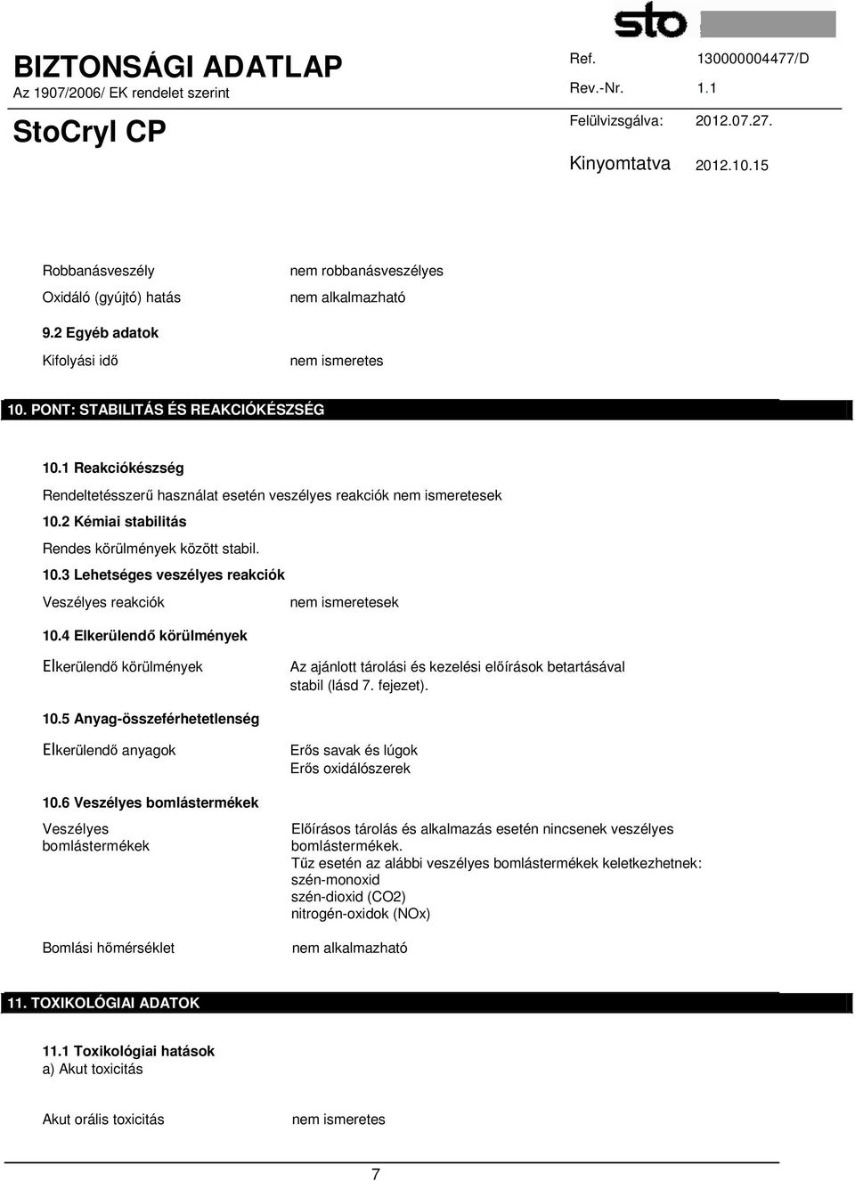 4 Elkerülendő körülmények Elkerülendő körülmények Az ajánlott tárolási és kezelési előírások betartásával stabil (lásd 7. fejezet). 10.5 Anyag-összeférhetetlenség Elkerülendő anyagok 10.