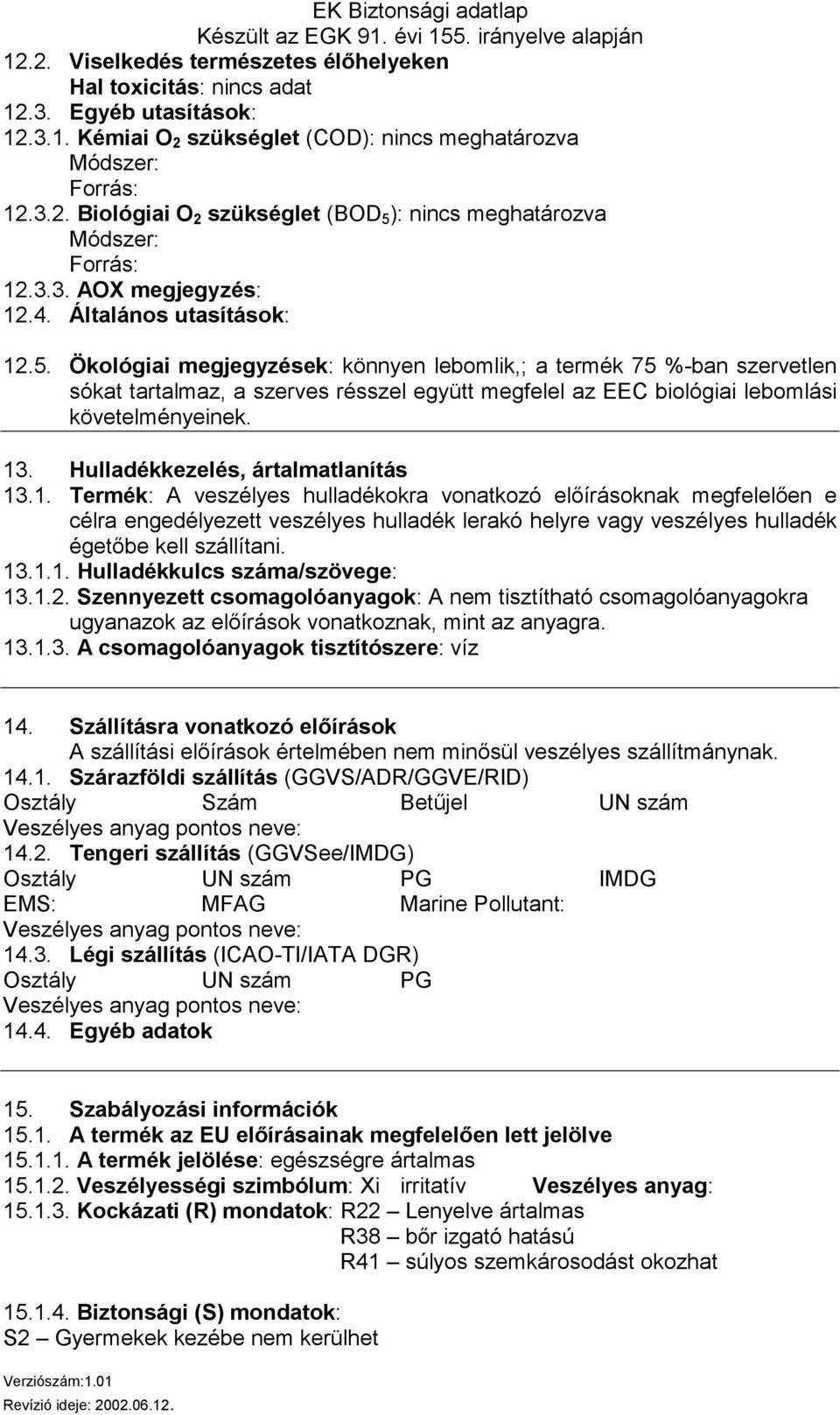 Ökológiai megjegyzések: könnyen lebomlik,; a termék 75 %-ban szervetlen sókat tartalmaz, a szerves résszel együtt megfelel az EEC biológiai lebomlási követelményeinek. 13.