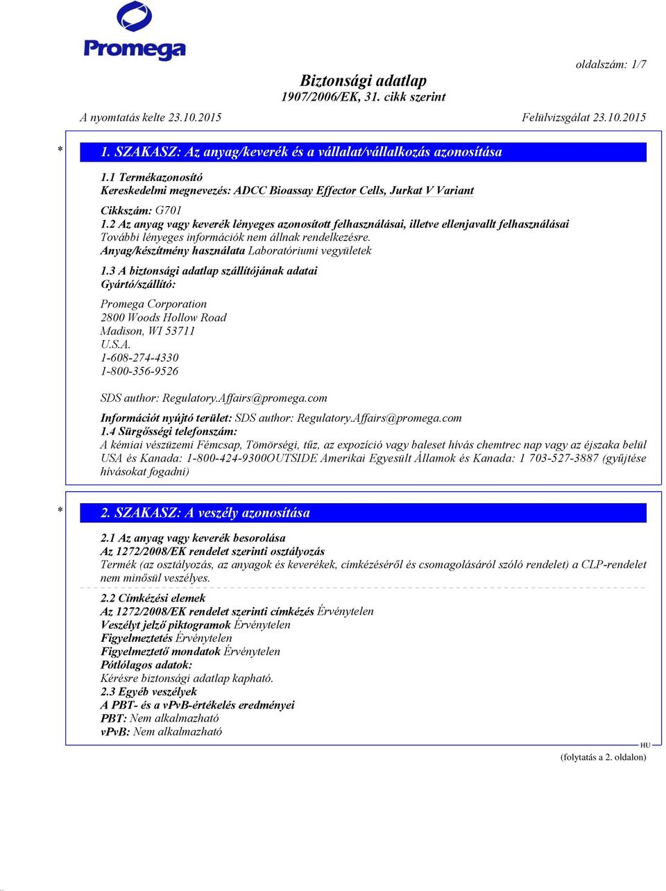 Anyag/készítmény használata Laboratóriumi vegyületek 1.3 A biztonsági adatlap szállítójának adatai Gyártó/szállító: Promega Corporation 2800 Woods Hollow Road Madison, WI 53711 U.S.A. 1-608-274-4330 1-800-356-9526 SDS author: Regulatory.