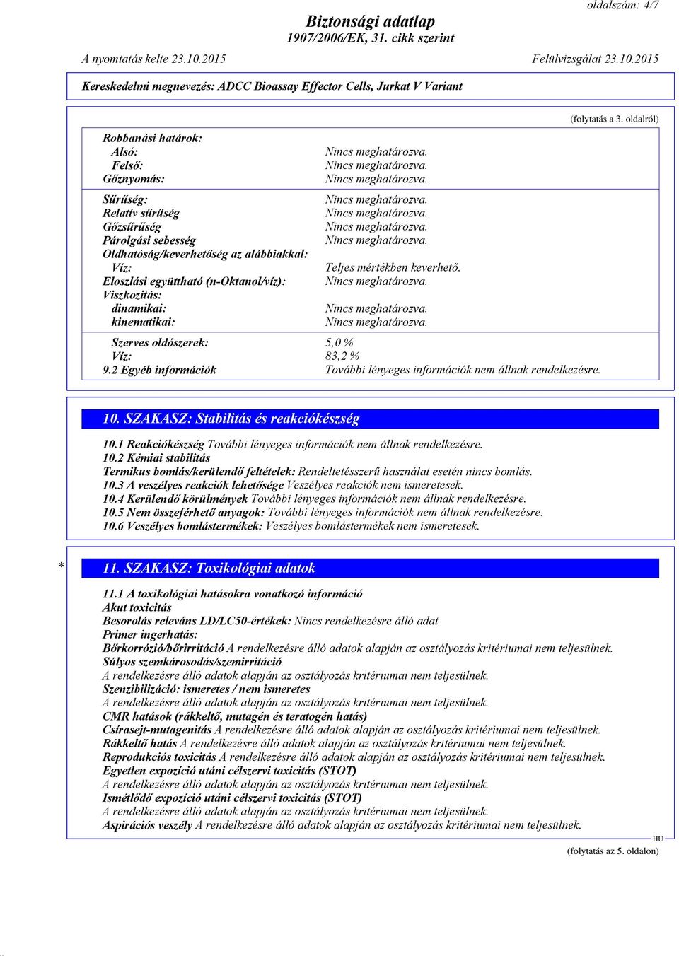 oldalról) 10. SZAKASZ: Stabilitás és reakciókészség 10.1 Reakciókészség További lényeges információk nem állnak rendelkezésre. 10.2 Kémiai stabilitás Termikus bomlás/kerülendő feltételek: Rendeltetésszerű használat esetén nincs bomlás.