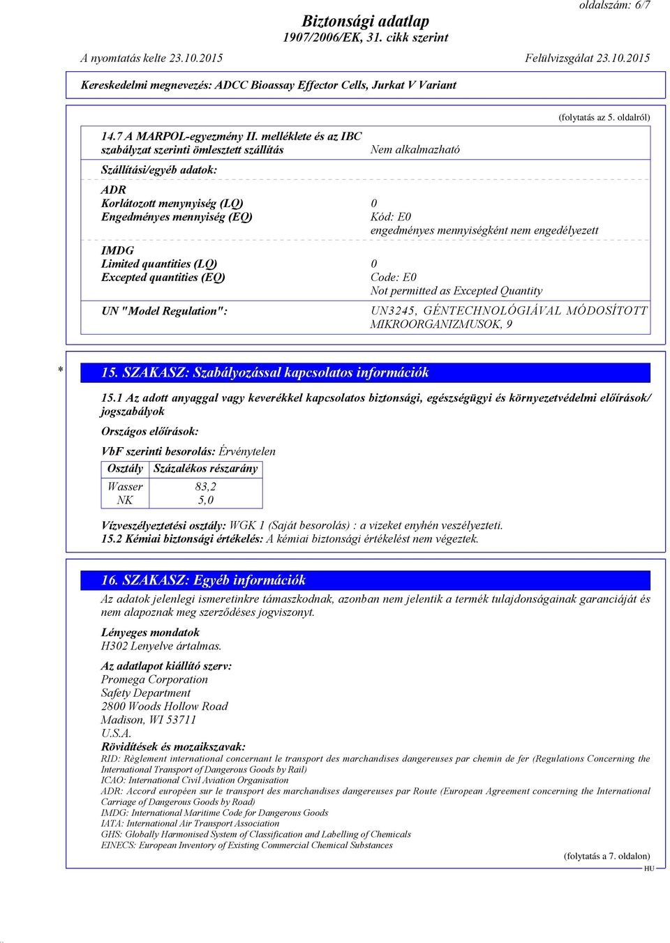 nem engedélyezett IMDG Limited quantities (LQ) 0 Excepted quantities (EQ) Code: E0 Not permitted as Excepted Quantity UN "Model Regulation": (folytatás az 5.