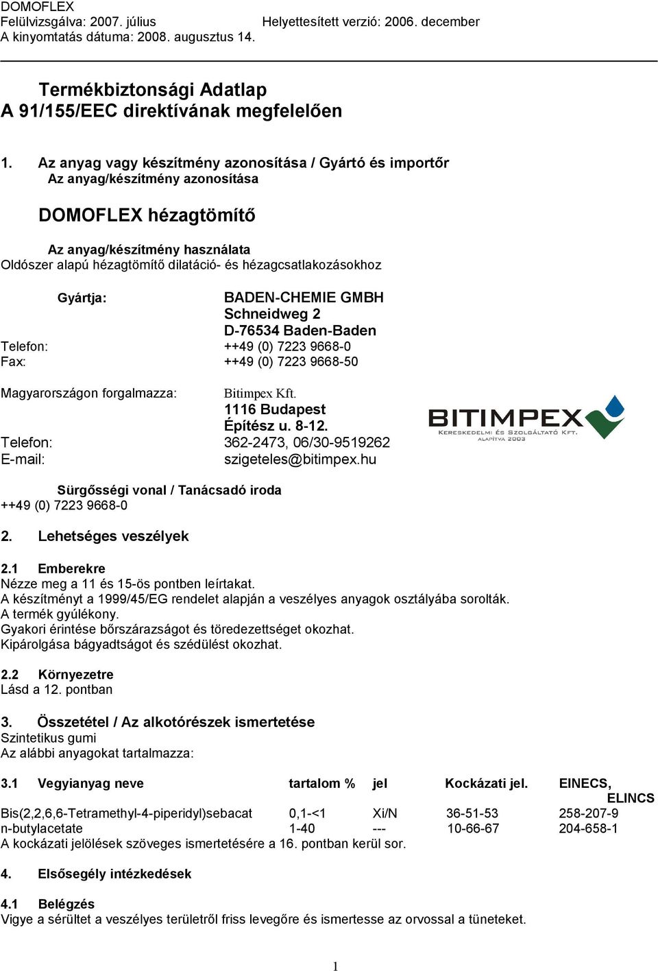 hézagcsatlakozásokhoz Gyártja: BADEN-CHEMIE GMBH Schneidweg 2 D-76534 Baden-Baden Telefon: ++49 (0) 7223 9668-0 Fax: ++49 (0) 7223 9668-50 Magyarországon forgalmazza: Bitimpex Kft.