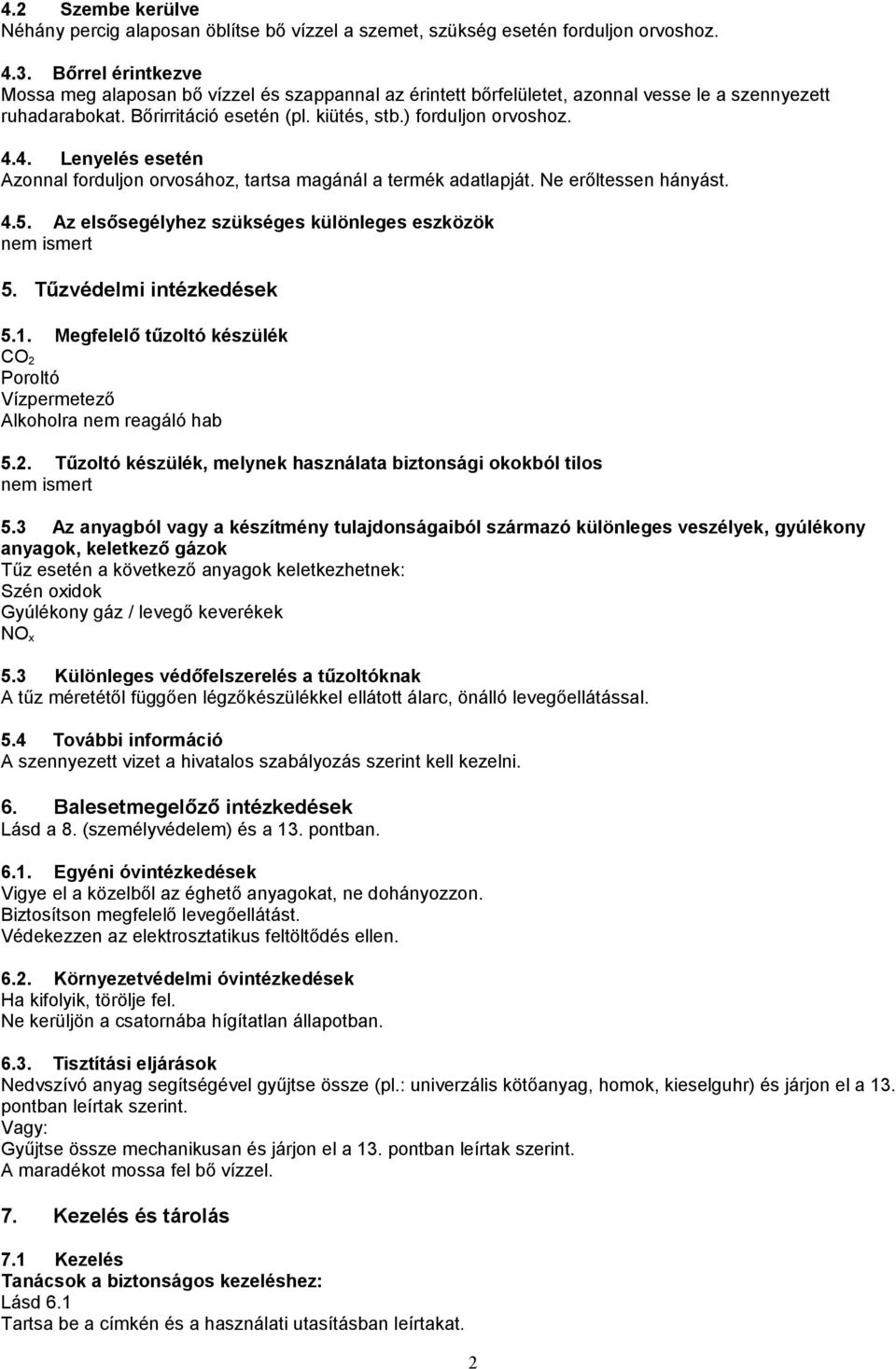 4. Lenyelés esetén Azonnal forduljon orvosához, tartsa magánál a termék adatlapját. Ne erőltessen hányást. 4.5. Az elsősegélyhez szükséges különleges eszközök nem ismert 5. Tűzvédelmi intézkedések 5.