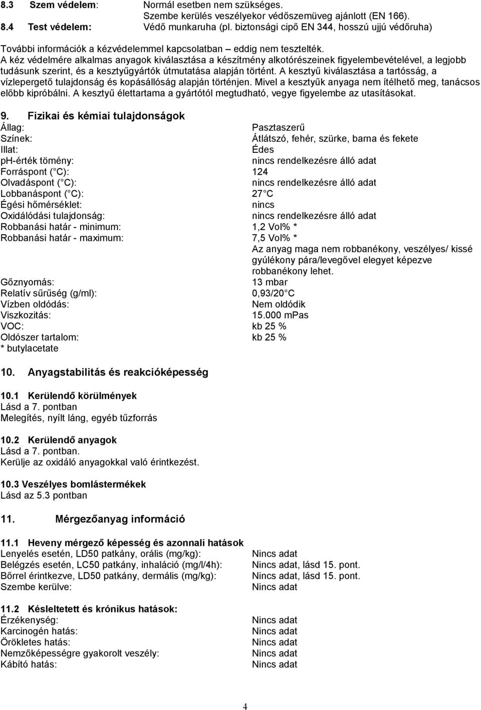 A kéz védelmére alkalmas anyagok kiválasztása a készítmény alkotórészeinek figyelembevételével, a legjobb tudásunk szerint, és a kesztyűgyártók útmutatása alapján történt.