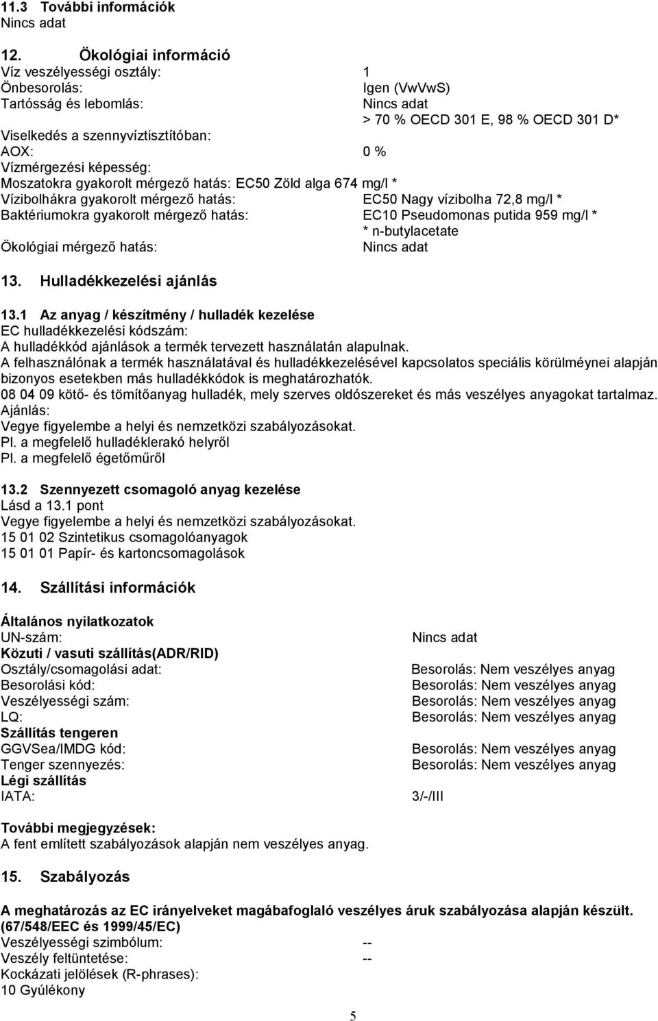 képesség: Moszatokra gyakorolt mérgező hatás: EC50 Zöld alga 674 mg/l * Vízibolhákra gyakorolt mérgező hatás: EC50 Nagy vízibolha 72,8 mg/l * Baktériumokra gyakorolt mérgező hatás: EC10 Pseudomonas