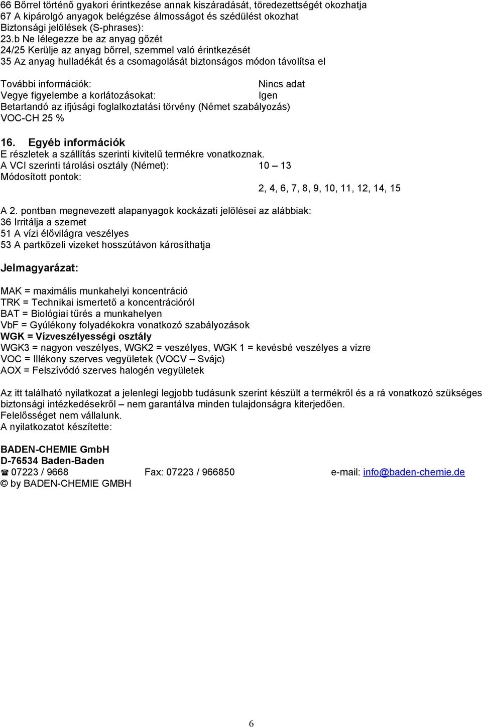 a korlátozásokat: Igen Betartandó az ifjúsági foglalkoztatási törvény (Német szabályozás) VOC-CH 25 % 16. Egyéb információk E részletek a szállítás szerinti kivitelű termékre vonatkoznak.