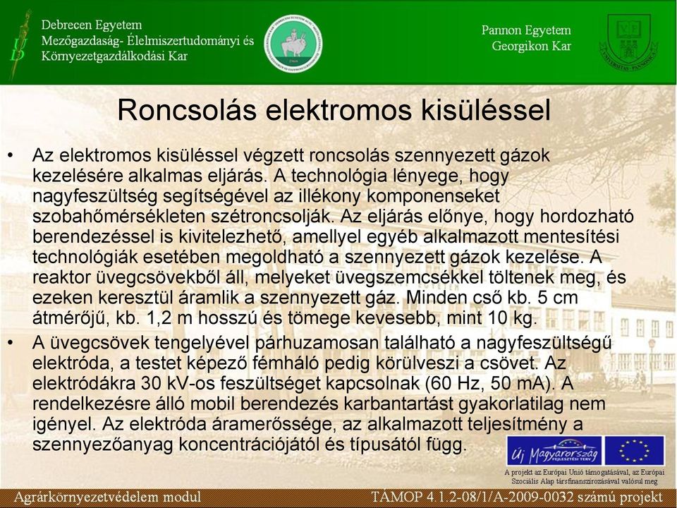Az eljárás előnye, hogy hordozható berendezéssel is kivitelezhető, amellyel egyéb alkalmazott mentesítési technológiák esetében megoldható a szennyezett gázok kezelése.