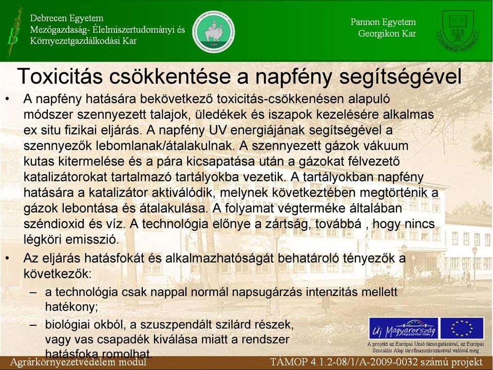 A szennyezett gázok vákuum kutas kitermelése és a pára kicsapatása után a gázokat félvezető katalizátorokat tartalmazó tartályokba vezetik.