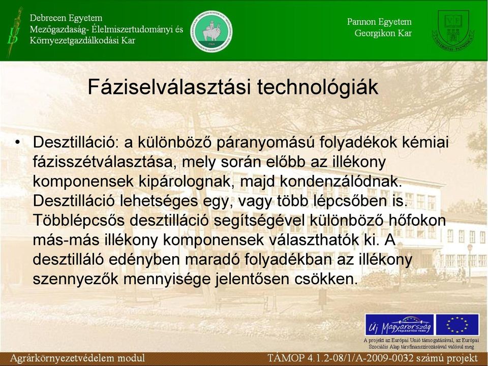 Desztilláció lehetséges egy, vagy több lépcsőben is.