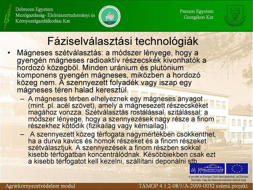 A mágneses térben elhelyeznek egy mágneses anyagot (mint. pl. acél szövet), amely a mágnesezett részecskéket magához vonzza.