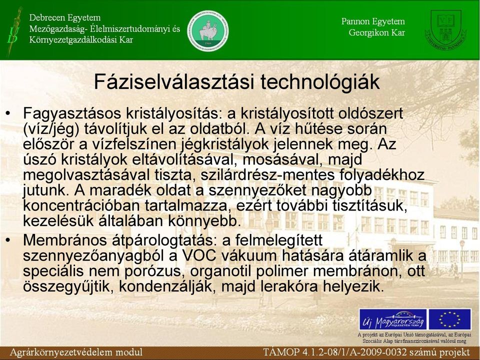 Az úszó kristályok eltávolításával, mosásával, majd megolvasztásával tiszta, szilárdrész-mentes folyadékhoz jutunk.