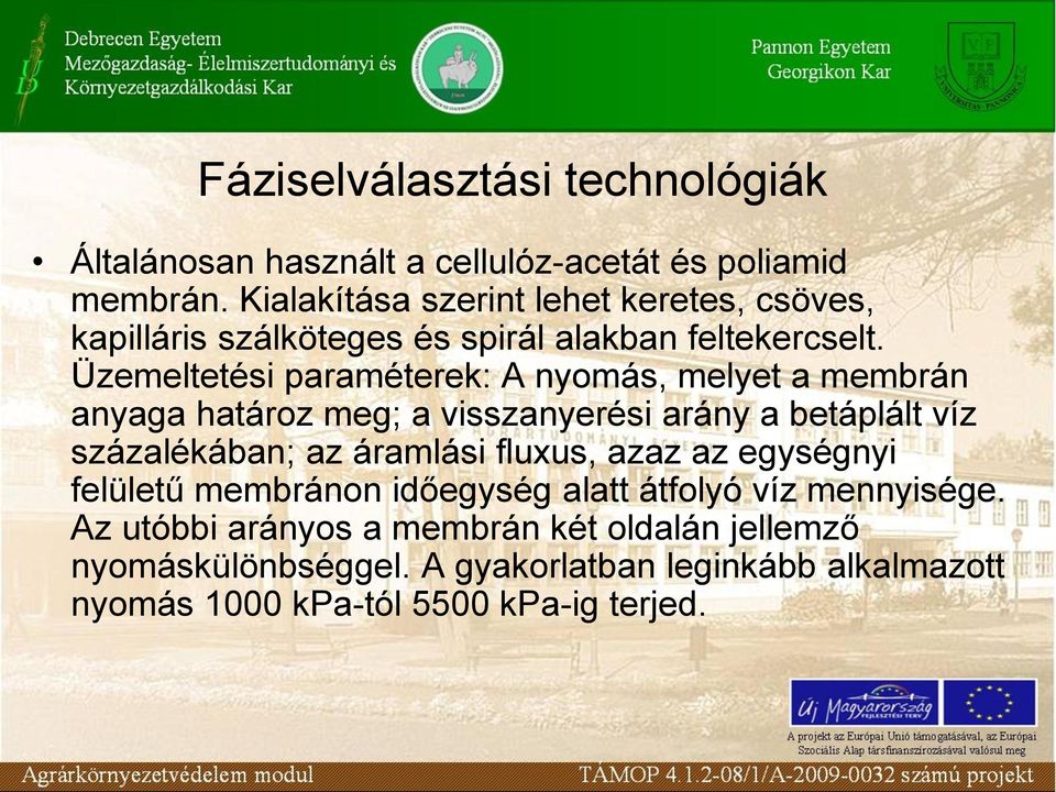 Üzemeltetési paraméterek: A nyomás, melyet a membrán anyaga határoz meg; a visszanyerési arány a betáplált víz százalékában; az áramlási