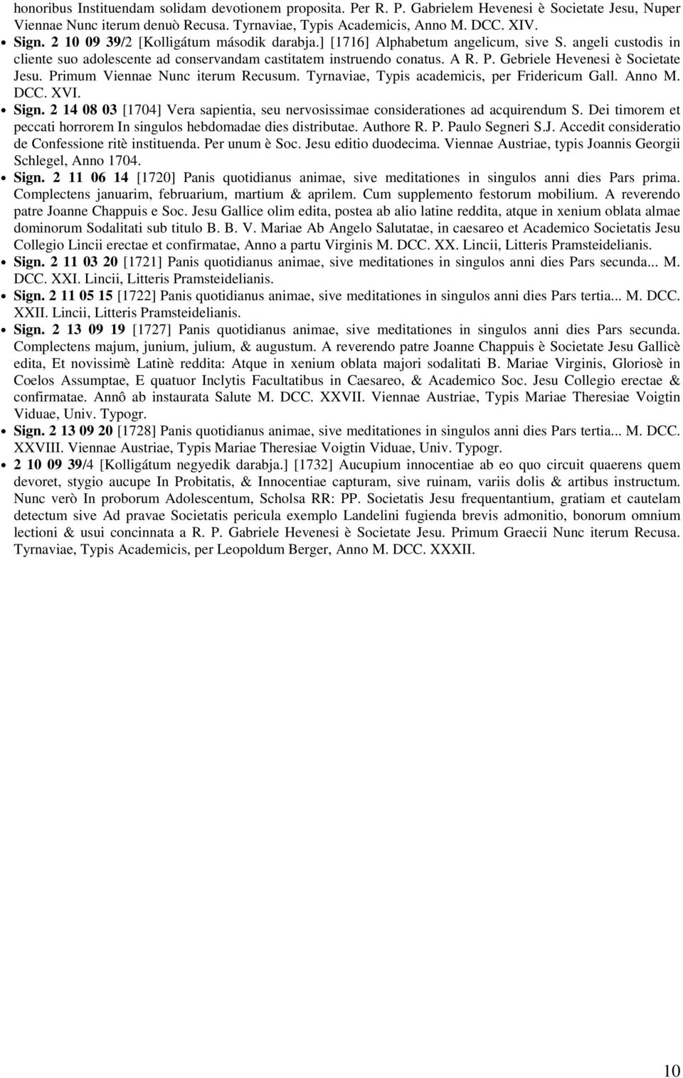 Gebriele Hevenesi è Societate Jesu. Primum Viennae Nunc iterum Recusum. Tyrnaviae, Typis academicis, per Fridericum Gall. Anno M. DCC. XVI. Sign.