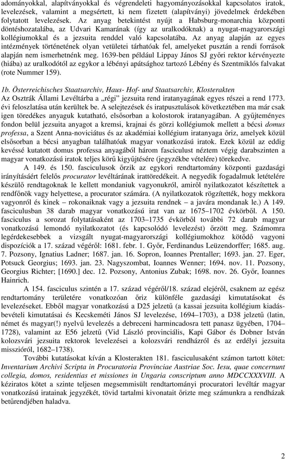Az anyag alapján az egyes intézmények történetének olyan vetületei tárhatóak fel, amelyeket pusztán a rendi források alapján nem ismerhetnénk meg.