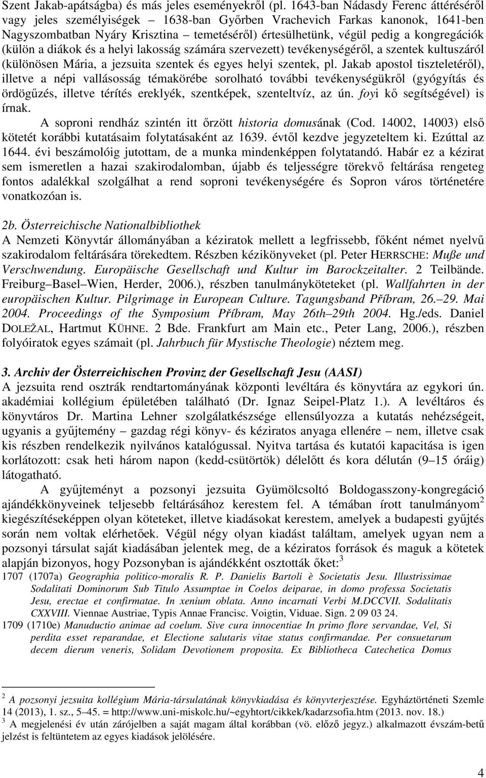 (külön a diákok és a helyi lakosság számára szervezett) tevékenységéről, a szentek kultuszáról (különösen Mária, a jezsuita szentek és egyes helyi szentek, pl.