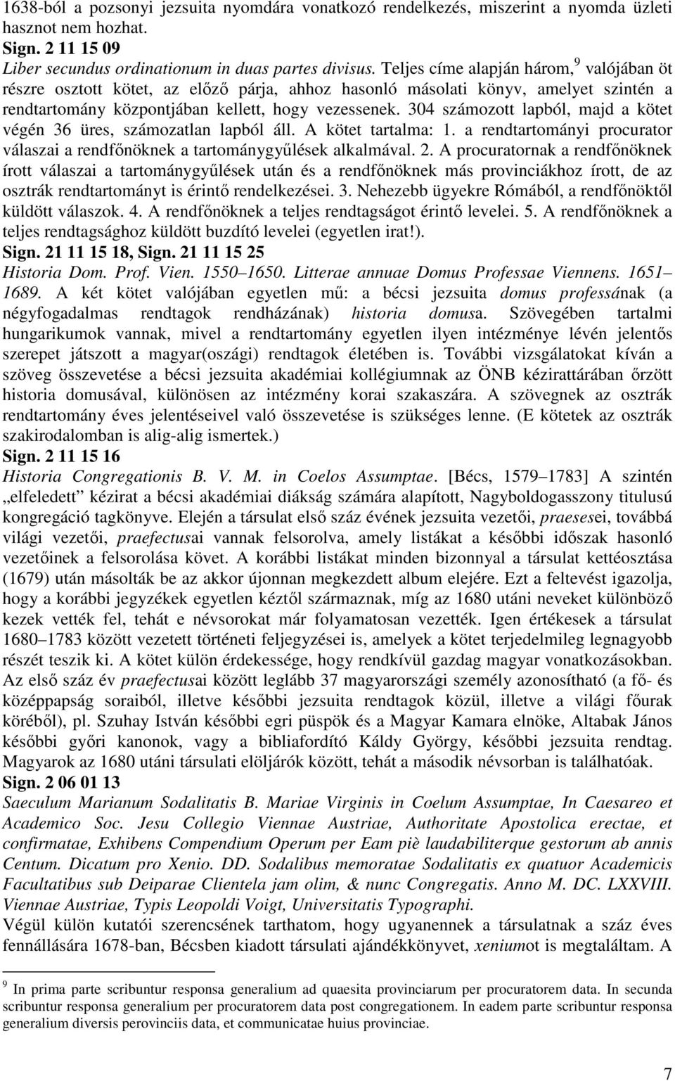 304 számozott lapból, majd a kötet végén 36 üres, számozatlan lapból áll. A kötet tartalma: 1. a rendtartományi procurator válaszai a rendfőnöknek a tartománygyűlések alkalmával. 2.