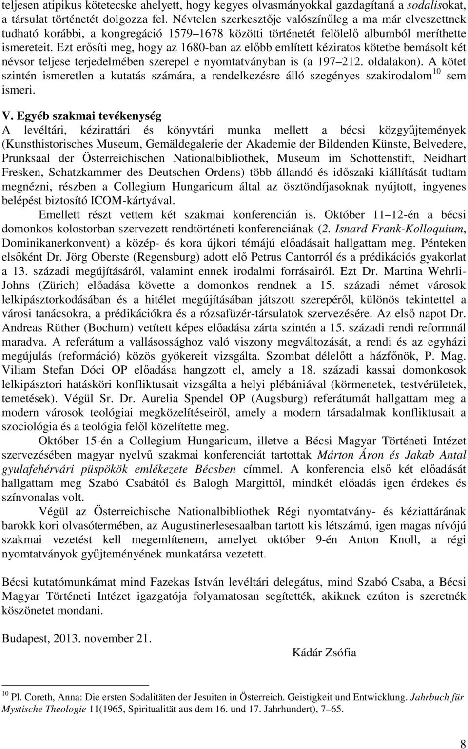 Ezt erősíti meg, hogy az 1680-ban az előbb említett kéziratos kötetbe bemásolt két névsor teljese terjedelmében szerepel e nyomtatványban is (a 197 212. oldalakon).