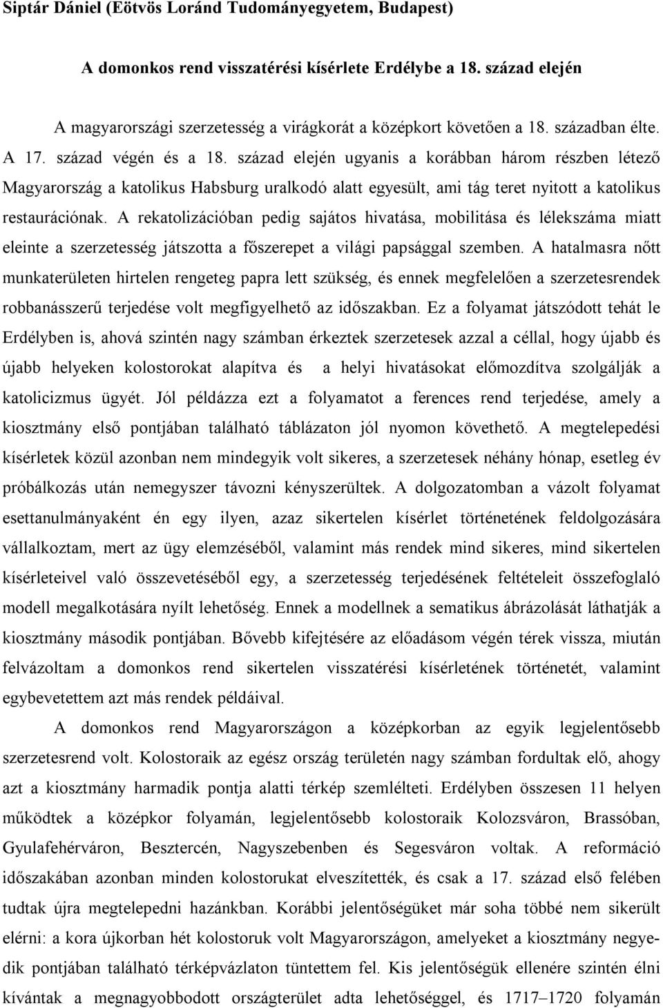 század elején ugyanis a korábban három részben létező Magyarország a katolikus Habsburg uralkodó alatt egyesült, ami tág teret nyitott a katolikus restaurációnak.