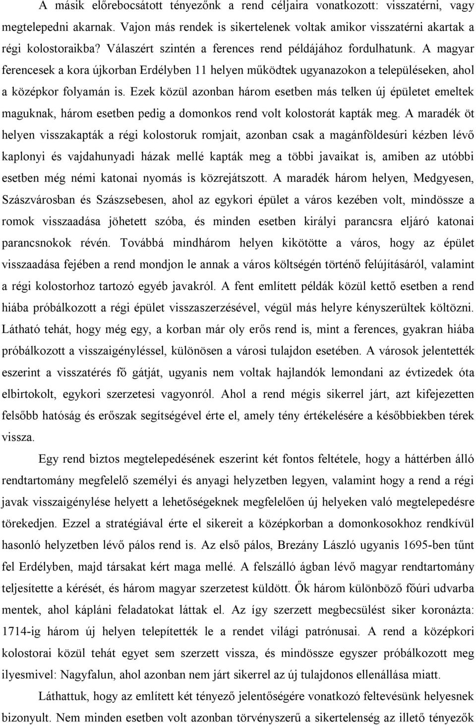 Ezek közül azonban három esetben más telken új épületet emeltek maguknak, három esetben pedig a domonkos rend volt kolostorát kapták meg.