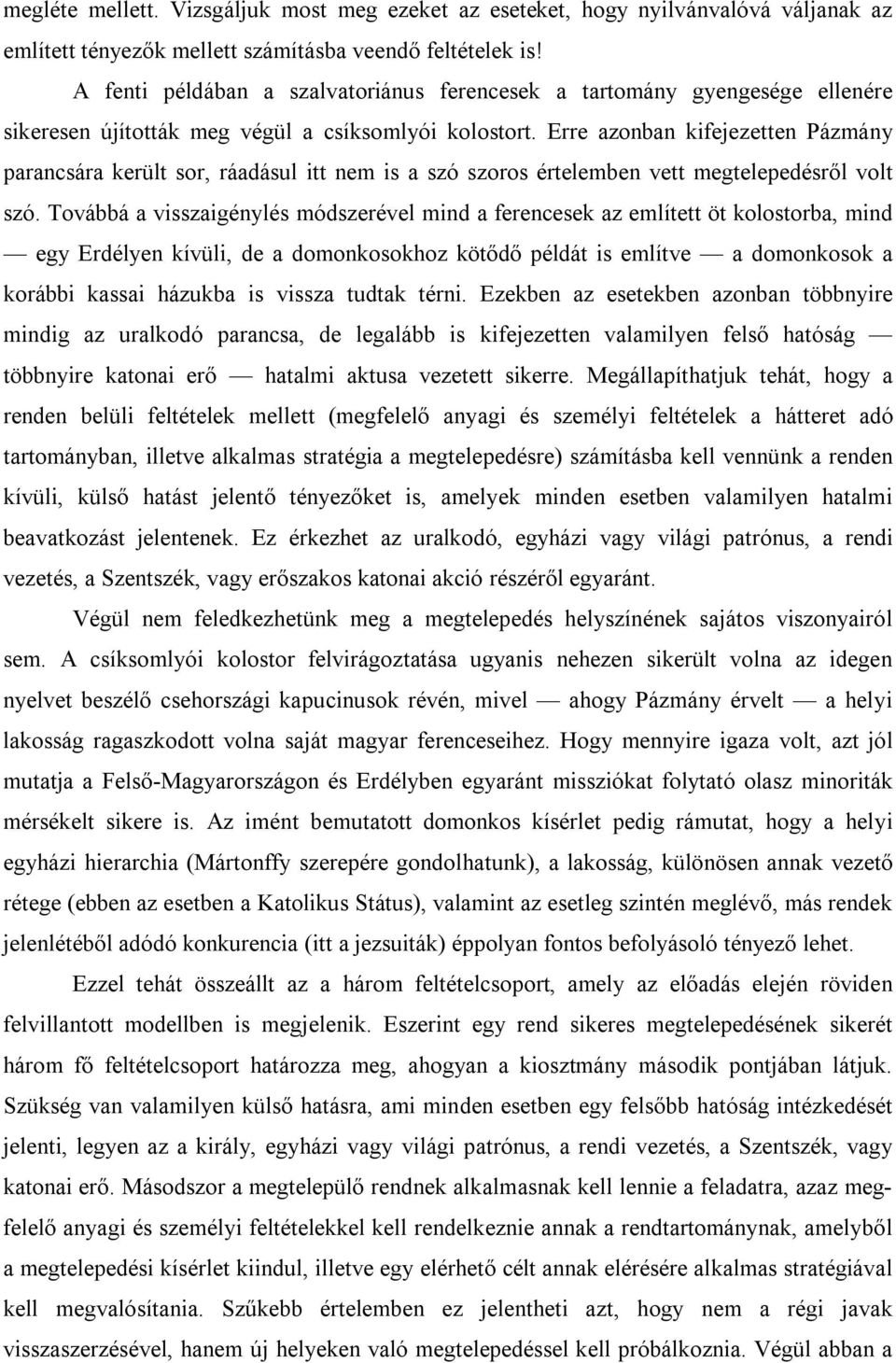 Erre azonban kifejezetten Pázmány parancsára került sor, ráadásul itt nem is a szó szoros értelemben vett megtelepedésről volt szó.
