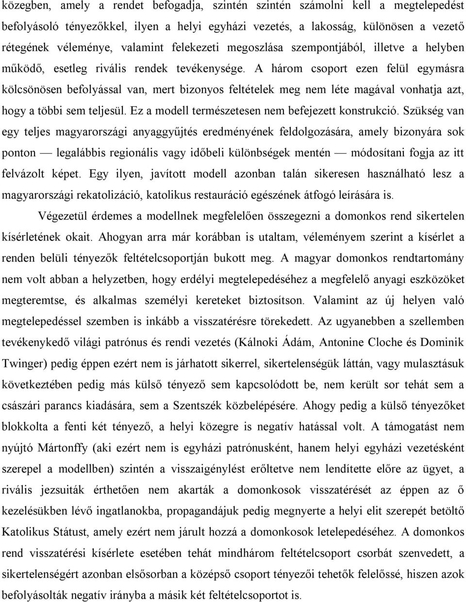 A három csoport ezen felül egymásra kölcsönösen befolyással van, mert bizonyos feltételek meg nem léte magával vonhatja azt, hogy a többi sem teljesül.