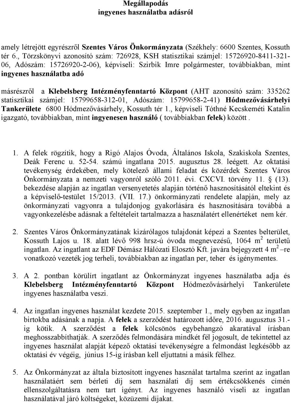 másrészről a Klebelsberg Intézményfenntartó Központ (AHT azonosító szám: 335262 statisztikai számjel: 15799658-312-01, Adószám: 15799658-2-41) Hódmezővásárhelyi Tankerülete 6800 Hódmezővásárhely,