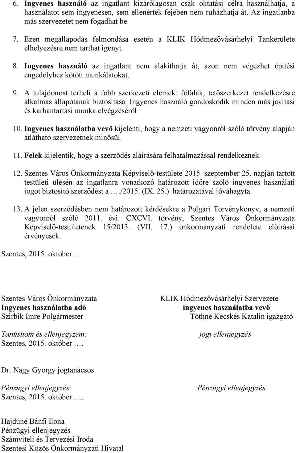 Ingyenes használó az ingatlant nem alakíthatja át, azon nem végezhet építési engedélyhez kötött munkálatokat. 9.