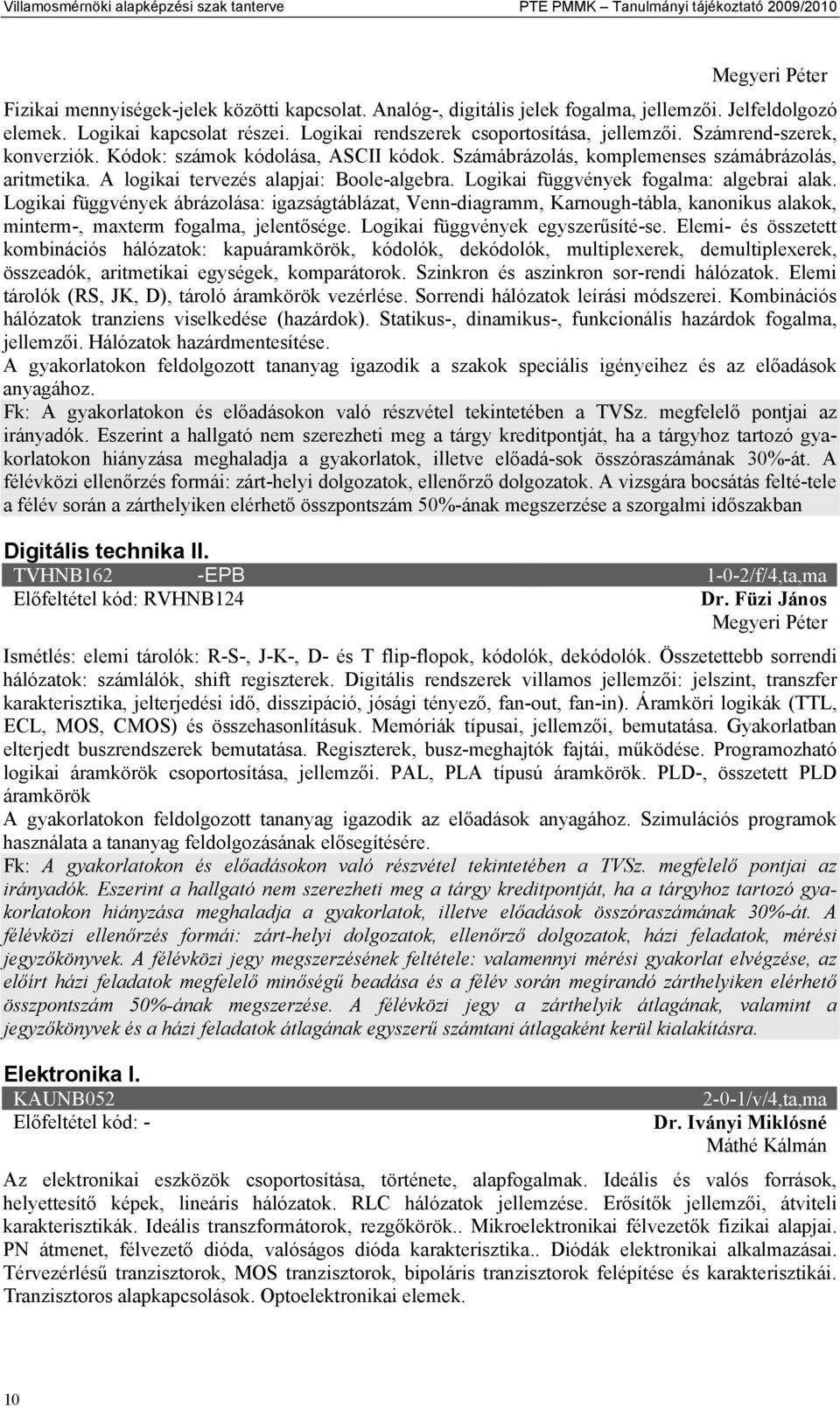 Számábrázolás, komplemenses számábrázolás, aritmetika. A logikai tervezés alapjai: Boole-algebra. Logikai függvények fogalma: algebrai alak.