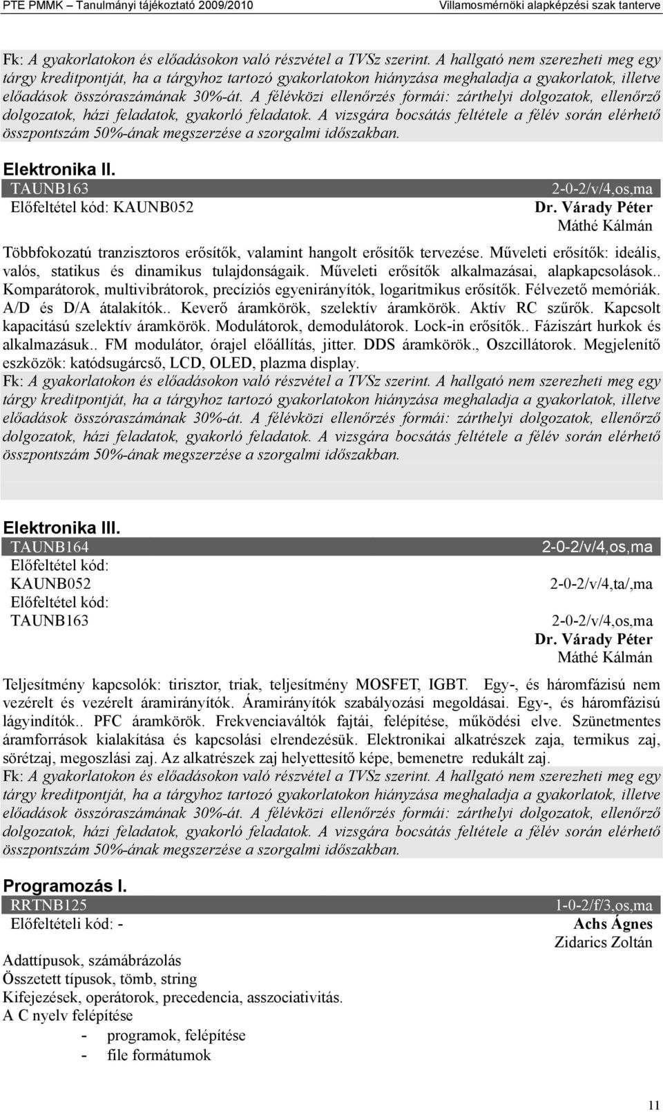 Műveleti erősítők alkalmazásai, alapkapcsolások.. Komparátorok, multivibrátorok, precíziós egyenirányítók, logaritmikus erősítők. Félvezető memóriák. A/D és D/A átalakítók.