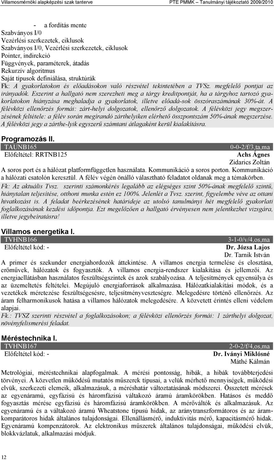 A félévközi ellenőrzés formái: zárt-helyi dolgozatok, ellenőrző dolgozatok. A félévközi jegy megszerzésének feltétele: a félév során megírandó zárthelyiken elérhető összpontszám 50%-ának megszerzése.