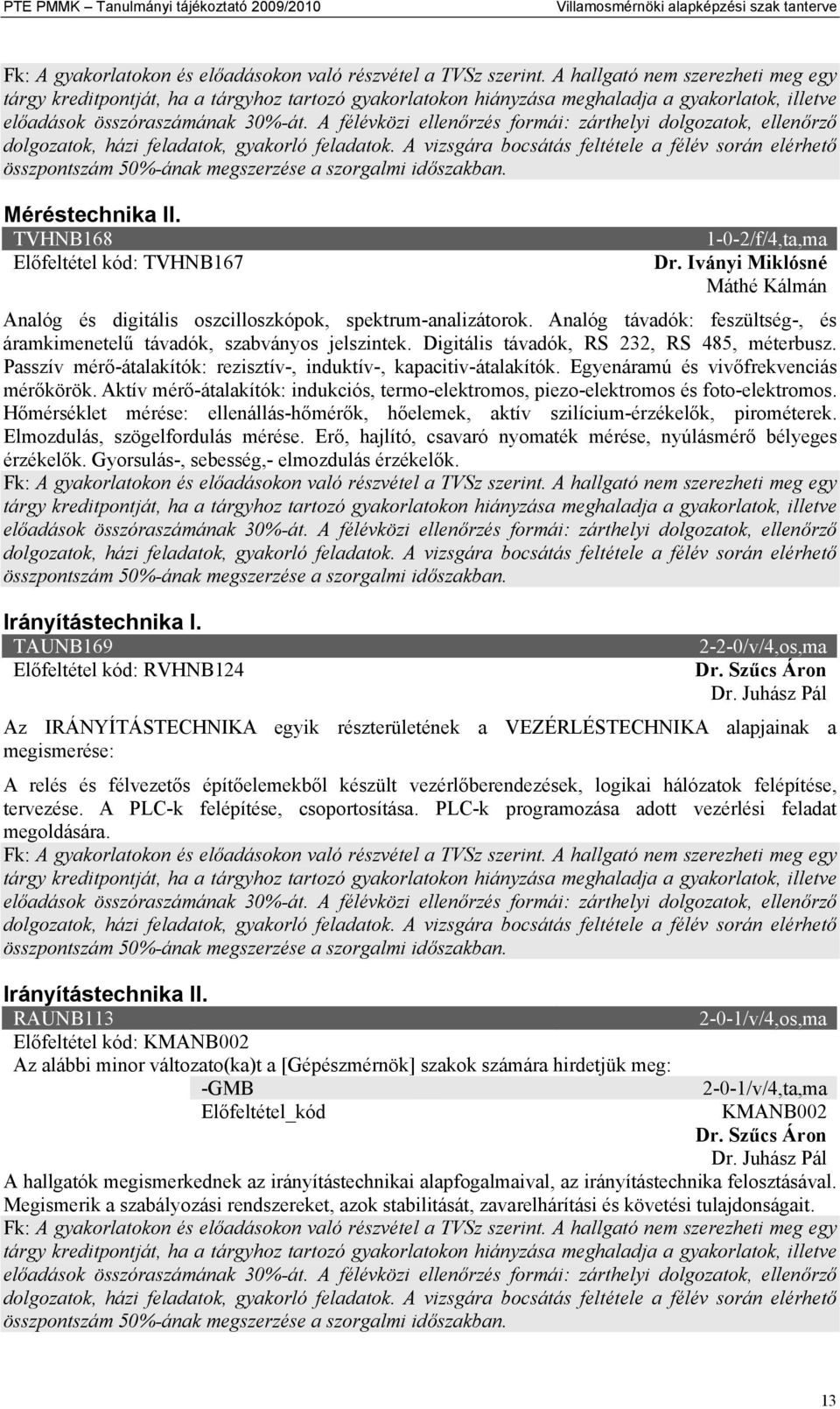 Digitális távadók, RS 232, RS 485, méterbusz. Passzív mérő-átalakítók: rezisztív-, induktív-, kapacitiv-átalakítók. Egyenáramú és vivőfrekvenciás mérőkörök.