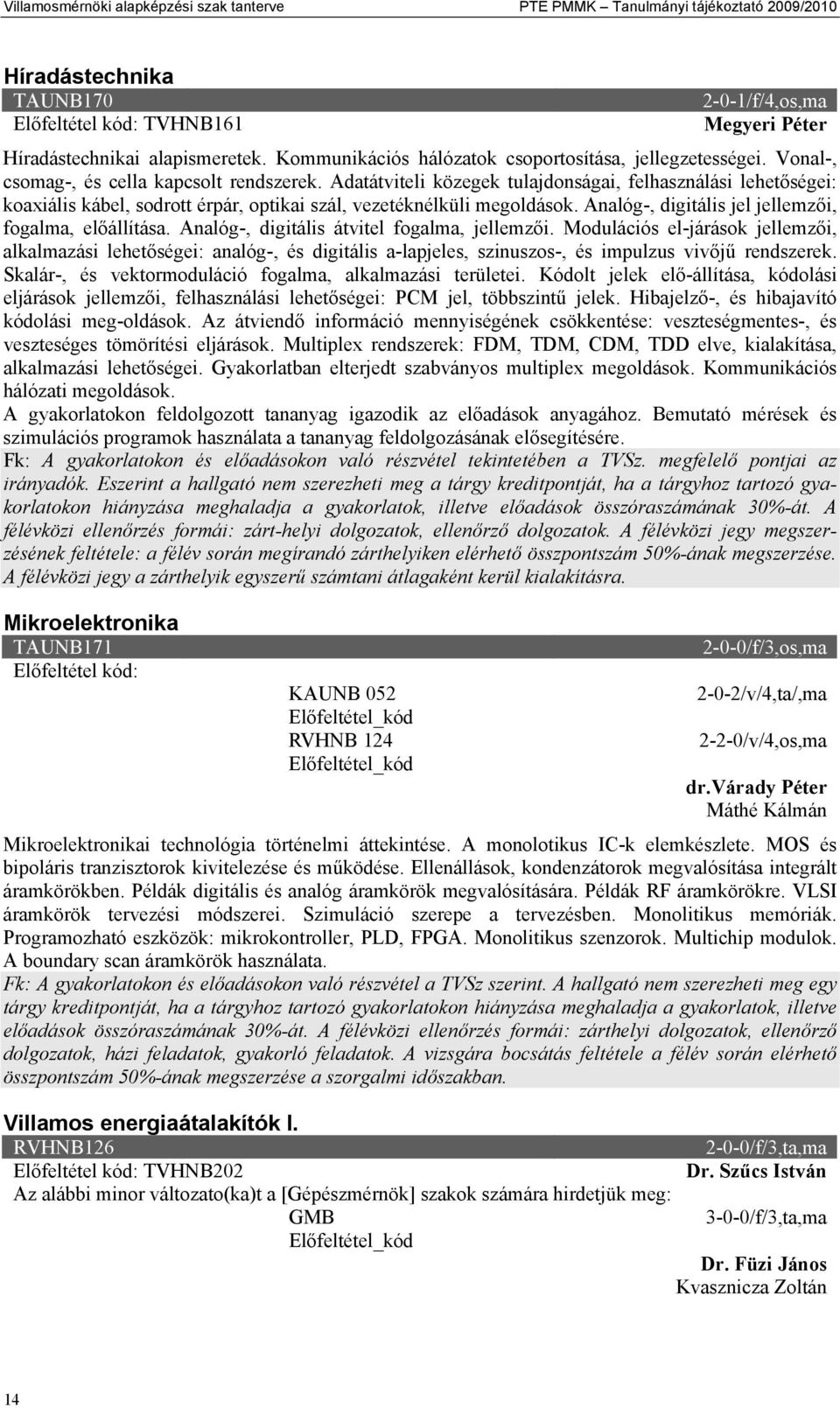 Adatátviteli közegek tulajdonságai, felhasználási lehetőségei: koaxiális kábel, sodrott érpár, optikai szál, vezetéknélküli megoldások. Analóg-, digitális jel jellemzői, fogalma, előállítása.
