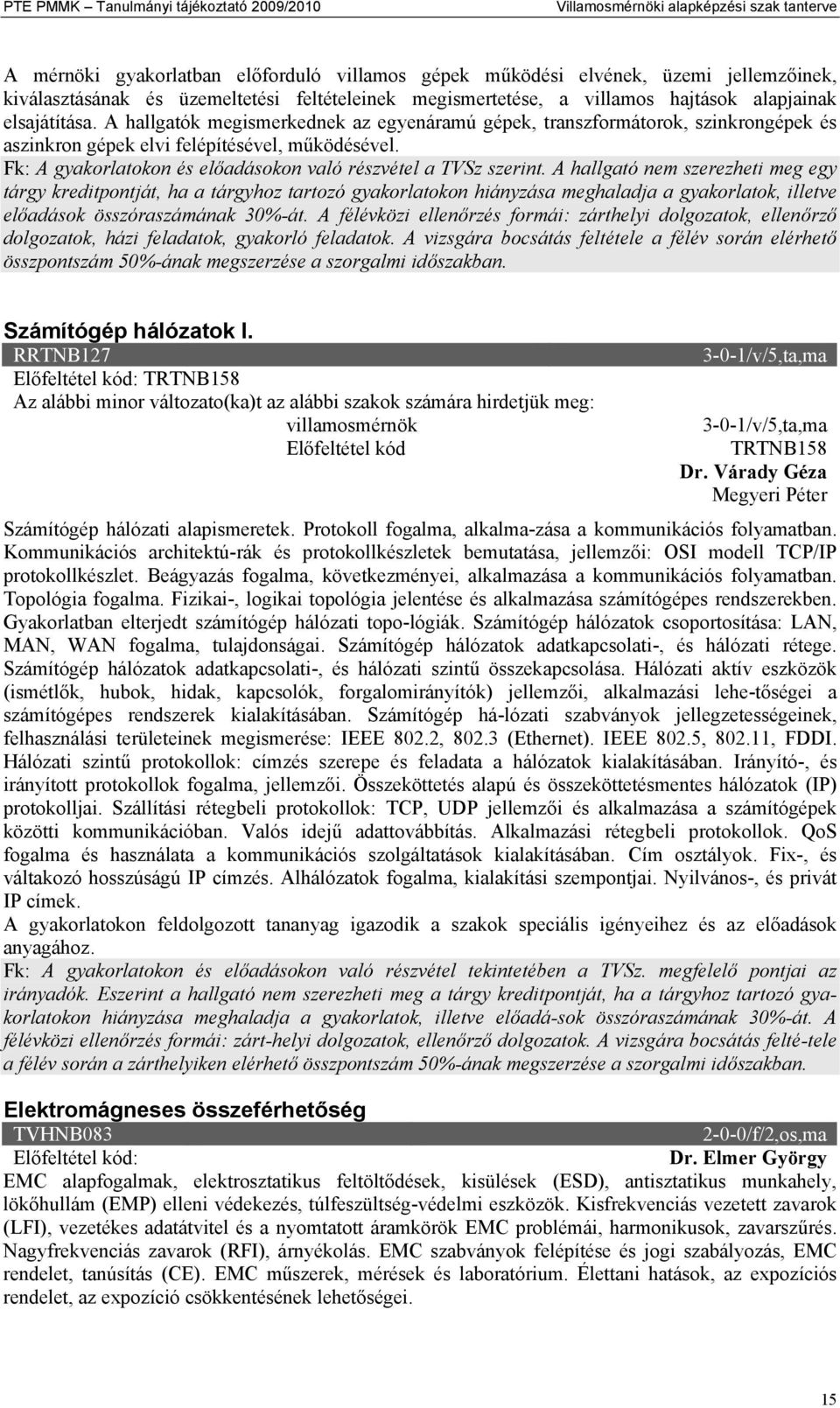 A hallgatók megismerkednek az egyenáramú gépek, transzformátorok, szinkrongépek és aszinkron gépek elvi felépítésével, működésével. Számítógép hálózatok I.
