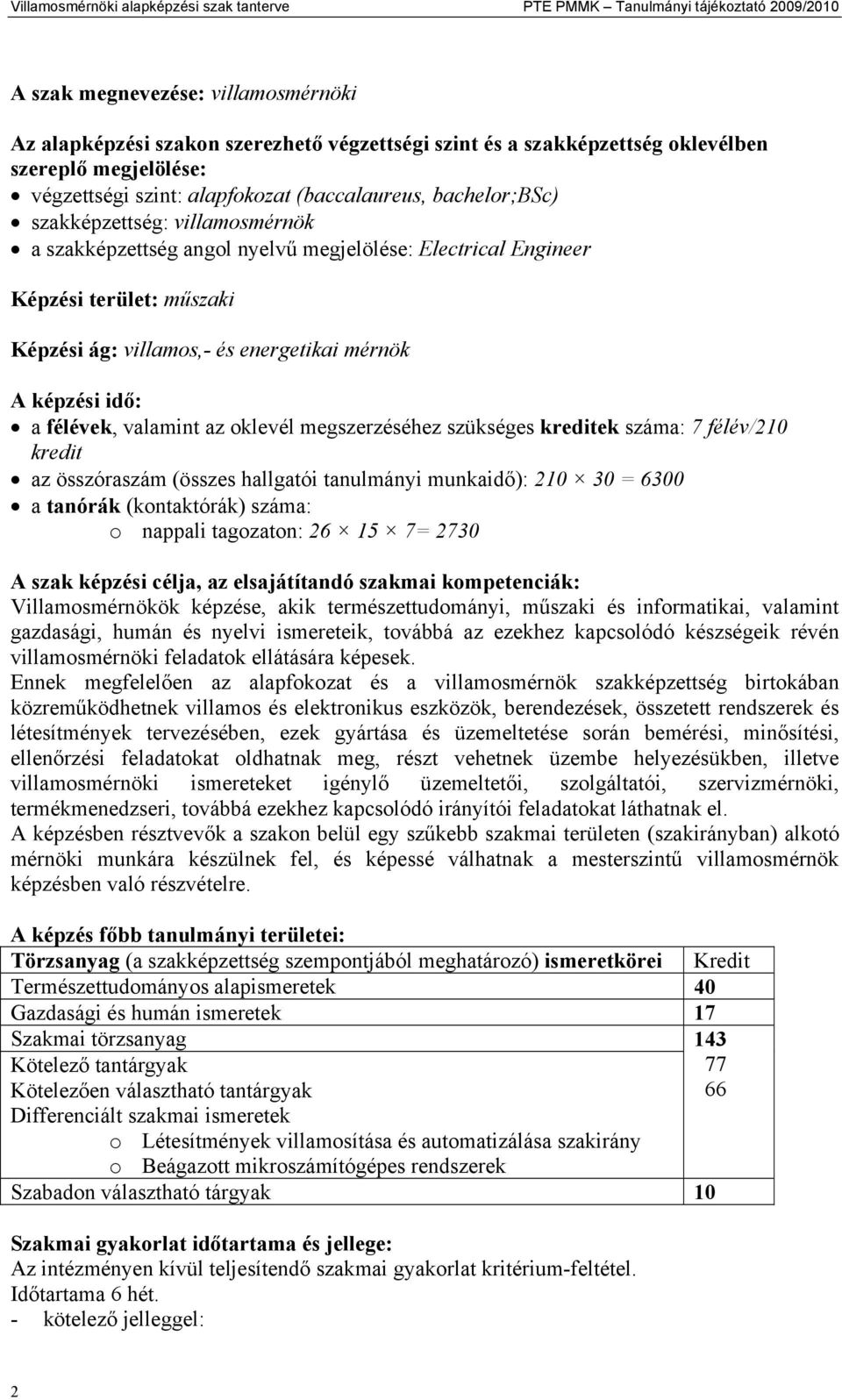 terület: műszaki Képzési ág: villamos,- és energetikai mérnök A képzési idő: a félévek, valamint az oklevél megszerzéséhez szükséges kreditek száma: 7 félév/210 kredit az összóraszám (összes