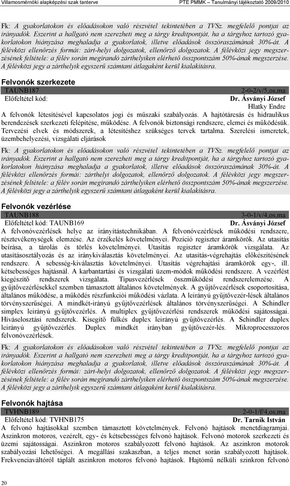 A félévközi jegy a zárthelyik egyszerű számtani átlagaként kerül kialakításra. Felvonók szerkezete TAUNB187 2-0-2/v/5,os,ma Dr.