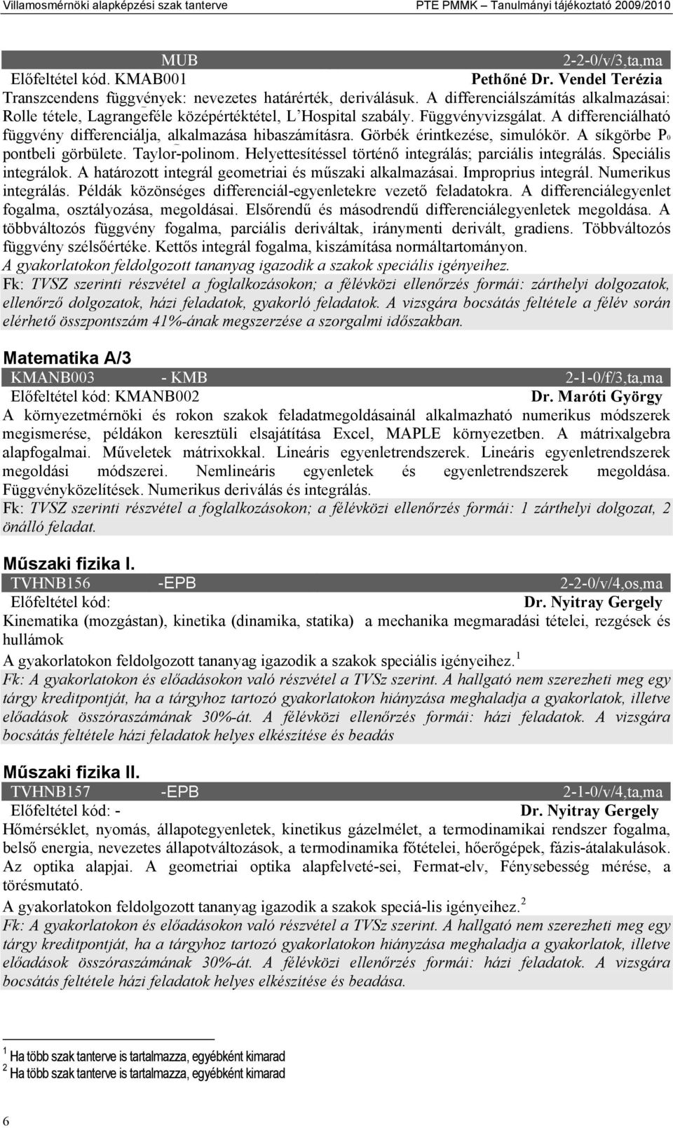A differenciálható függvény differenciálja, alkalmazása hibaszámításra. Görbék érintkezése, simulókör. A síkgörbe P0 pontbeli görbülete. Taylor- polinom.