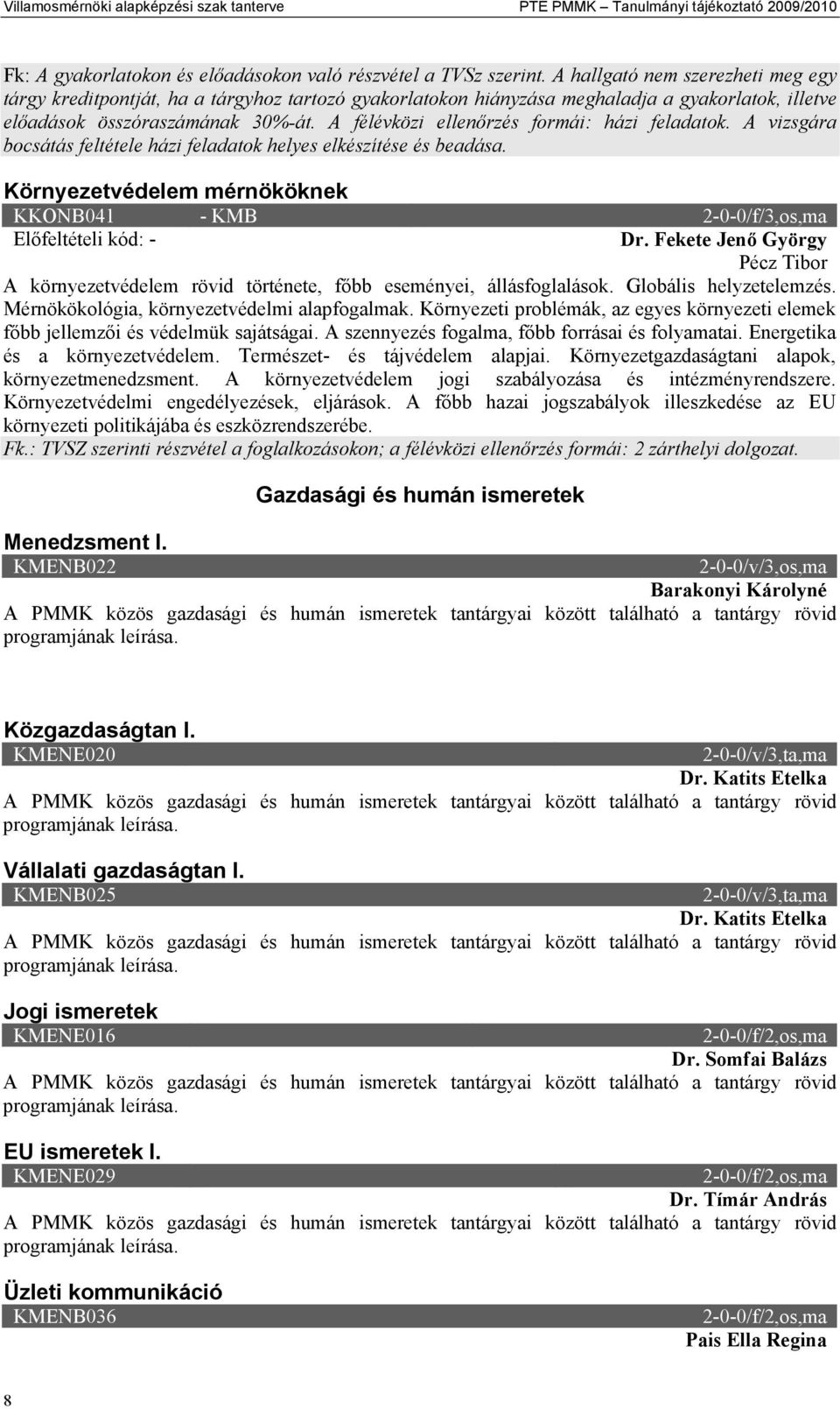 Fekete Jenő György Pécz Tibor A környezetvédelem rövid története, főbb eseményei, állásfoglalások. Globális helyzetelemzés. Mérnökökológia, környezetvédelmi alapfogalmak.