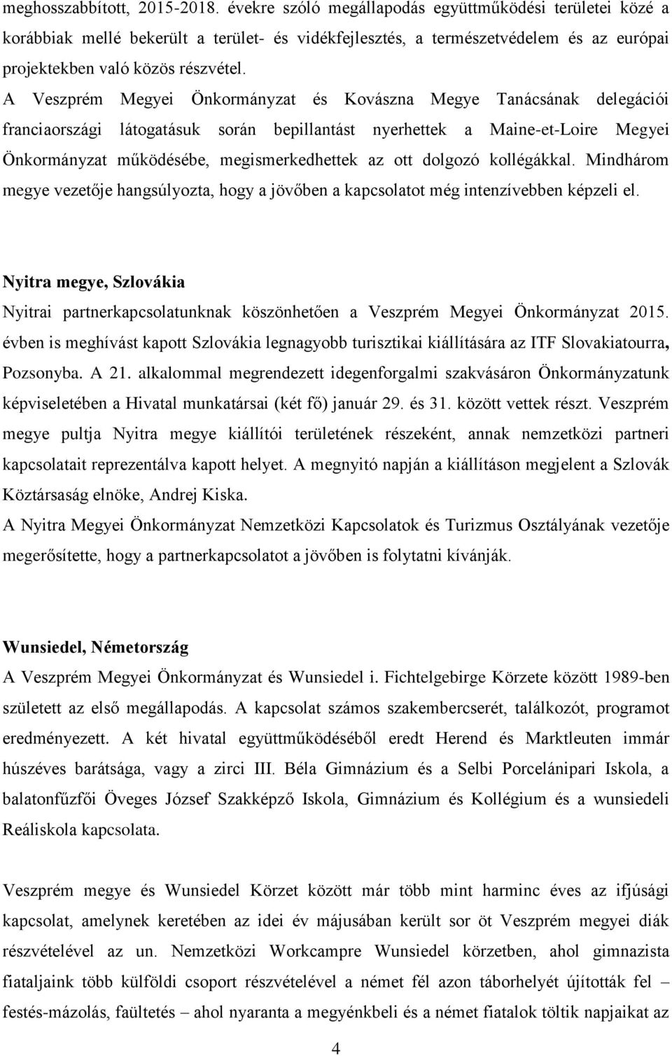A Veszprém Megyei Önkormányzat és Kovászna Megye Tanácsának delegációi franciaországi látogatásuk során bepillantást nyerhettek a Maine-et-Loire Megyei Önkormányzat működésébe, megismerkedhettek az