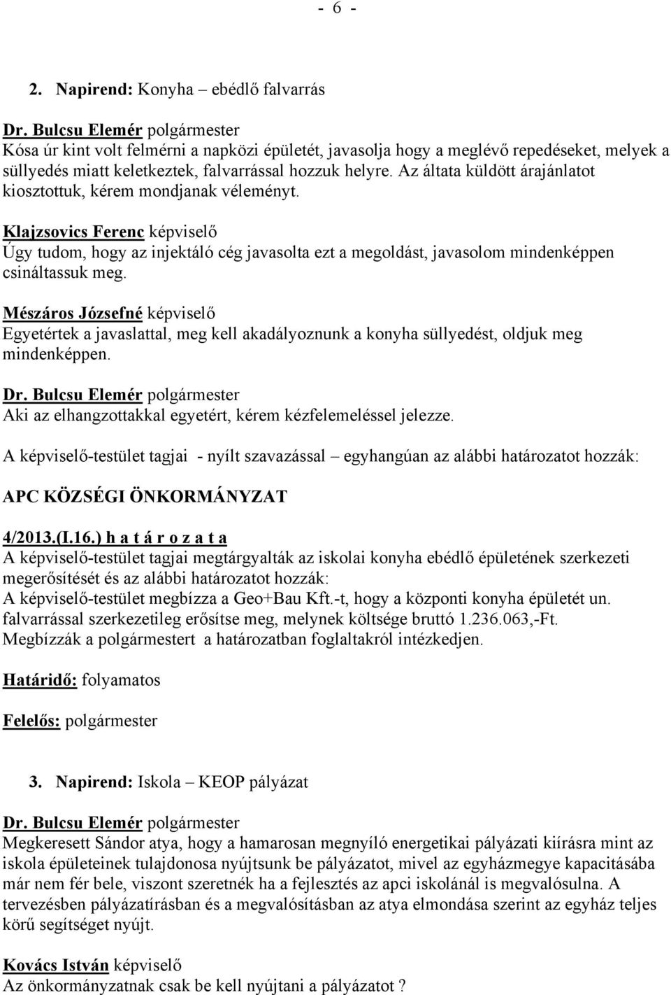 Mészáros Józsefné képviselő Egyetértek a javaslattal, meg kell akadályoznunk a konyha süllyedést, oldjuk meg mindenképpen. Aki az elhangzottakkal egyetért, kérem kézfelemeléssel jelezze. 4/2013.(I.16.