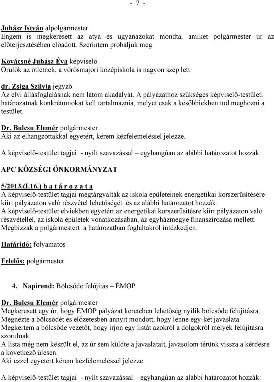 A pályázathoz szükséges képviselő-testületi határozatnak konkrétumokat kell tartalmaznia, melyet csak a későbbiekben tud meghozni a testület.
