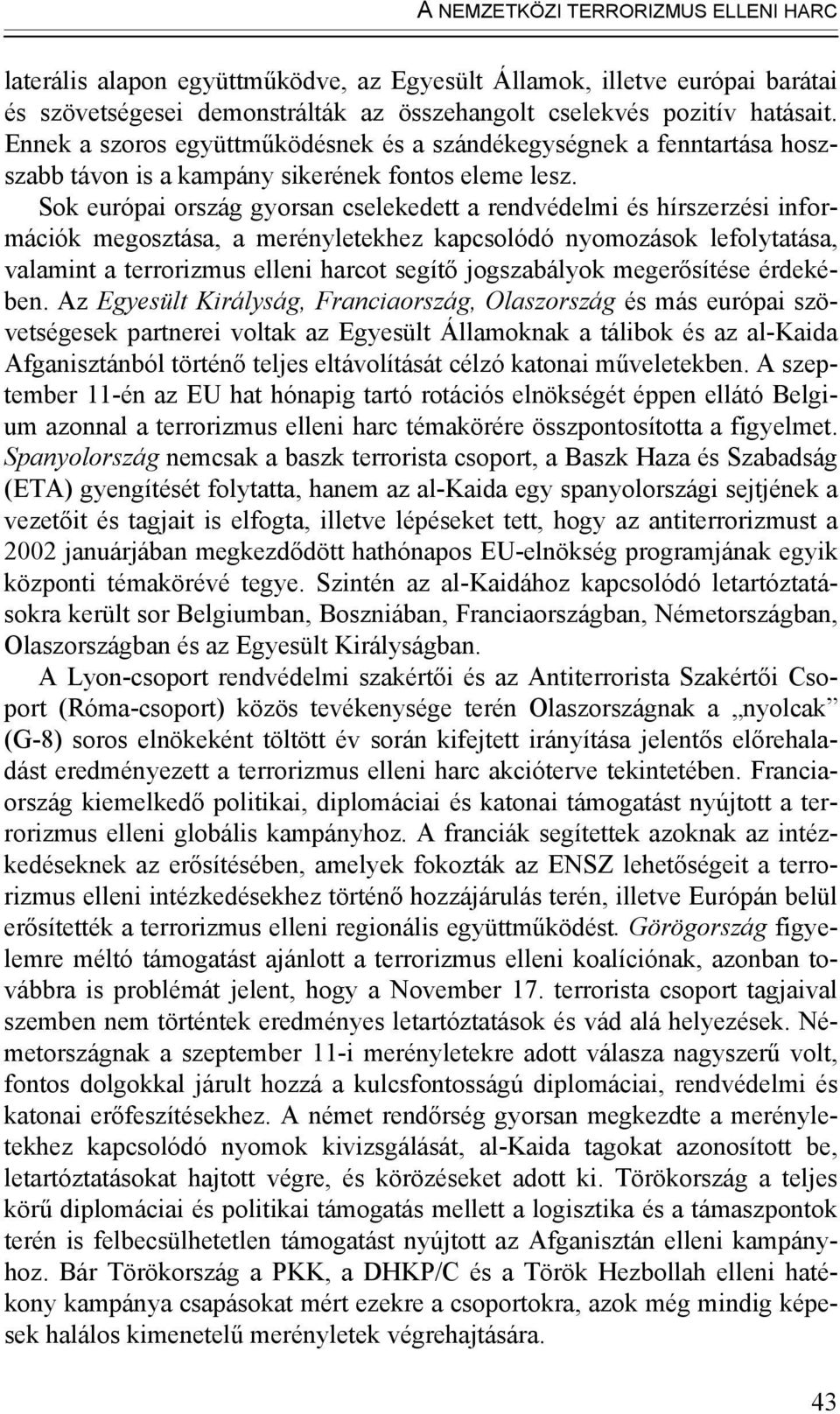 Sok európai ország gyorsan cselekedett a rendvédelmi és hírszerzési információk megosztása, a merényletekhez kapcsolódó nyomozások lefolytatása, valamint a terrorizmus elleni harcot segítő