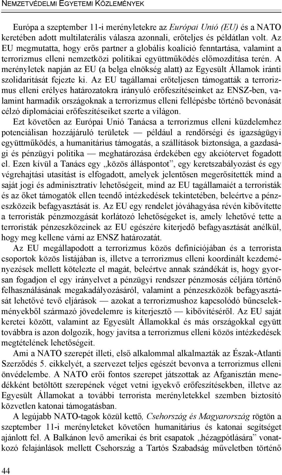 A merényletek napján az EU (a belga elnökség alatt) az Egyesült Államok iránti szolidaritását fejezte ki.