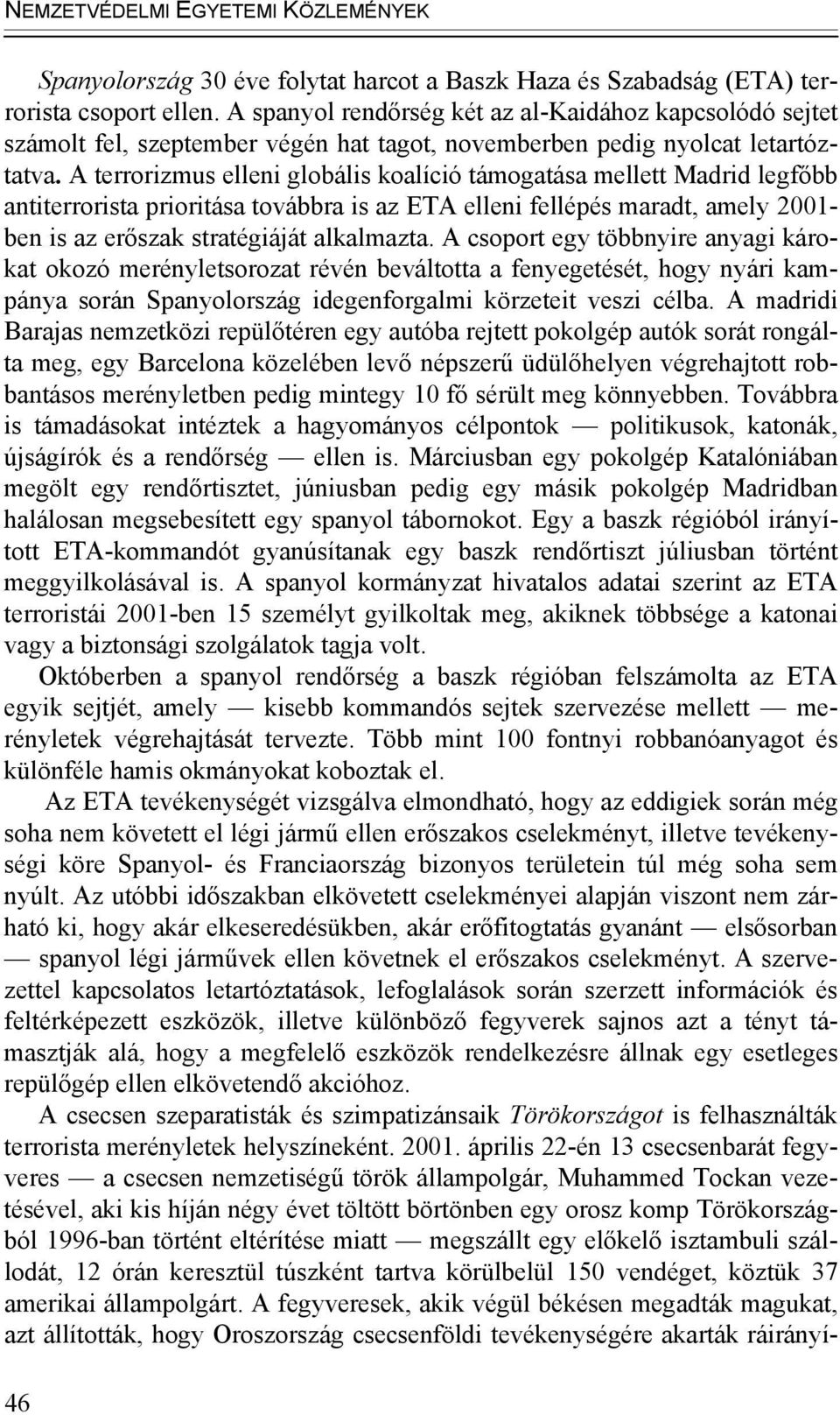 A terrorizmus elleni globális koalíció támogatása mellett Madrid legfőbb antiterrorista prioritása továbbra is az ETA elleni fellépés maradt, amely 2001- ben is az erőszak stratégiáját alkalmazta.