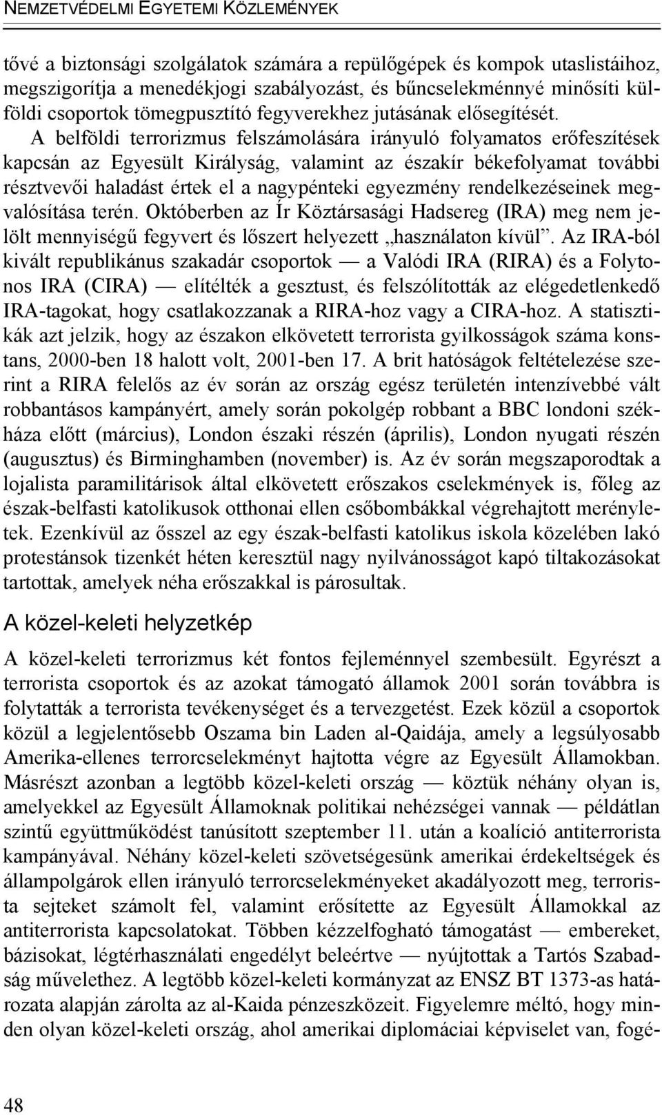 A belföldi terrorizmus felszámolására irányuló folyamatos erőfeszítések kapcsán az Egyesült Királyság, valamint az északír békefolyamat további résztvevői haladást értek el a nagypénteki egyezmény